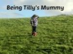 Being Tilly's Mummy